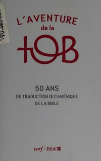 L'aventure de la Tob : cinquante ans de traduction oecuménique de la Bible /
