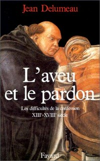L'aveu et le pardon : les difficultés de la confession XIIIe-XVIIIe siècle /