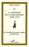 La méthode de la philosophie africaine : de l'expression de la pensée complexe en Afrique noire /