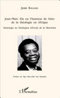 Jean-Marc Ela ou l'honneur de faire de la théologie en Afrique : hommage au théologien africain de la libération /