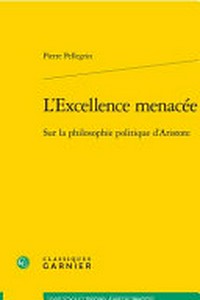 L'excellence menacée : sur la philosophie politique d'Aristote /