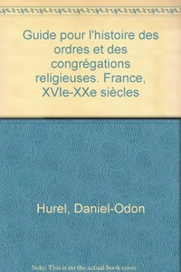 Guide pour l'histoire des ordres et des congrégations religieuses : France, XVIe-XXe siècles /