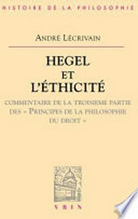 Hegel et l'éthicité : commentaire de la troisième partie des Principes de la philosophie du droit /