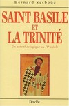 Saint Basile et la Trinité : un acte théologique du IV siècle : le rôle de Basile de Césarée dans l'élaboration de la doctrine et du langage trinitaires /