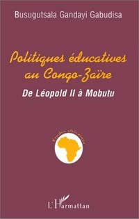 Politiques éducatives au Congo-Zaïre de Léopold II à Mobutu /