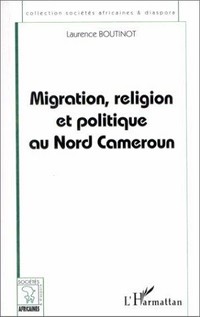 Migration, religion et politique au Nord Cameroun /
