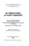 Du héros païn au saint chrétien : actes du colloque organisé par le Centre d'analyse des rhétoriques religieuses de l'antiquité (C.A.R.R.A.) Strasbourg, 1er-2 décembre 1995 /