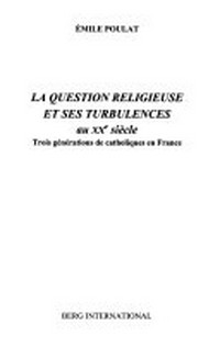La question religieuse et ses turbulences au XXe siècle : trois générations de catholiques en France /