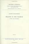 Prayer in the Talmud : forms and patterns /