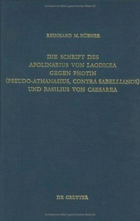 Die Schrift des Apolinarius von Laodicea gegen Photin (Pseudo- Athanasius, contra Sabellianos) und Basilius von Caesarea /