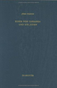 Euseb von Caesarea und die Juden : Studien zur Rolle der Juden in der Theologie des Eusebius von Caesarea /