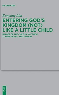 Entering God’s Kingdom (not) like a little child : images of the child in Matthew, 1 Corinthians, and Thomas /