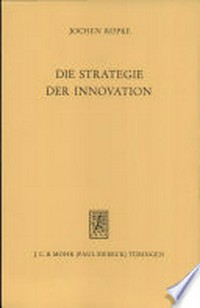 Die Strategie der Innovation : eine systemtheoretische Untersuchung der Interaktion von Individuum, Organisation und Markt in Neuerungsprozeß /