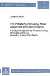 The possibility of universal moral judgement in existential ethics : a critical analysis of the phenomenology of moral ecperience [sic] according to Jean-Paul Sartre /