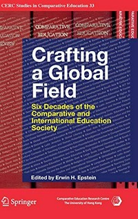 Crafting a global field : six decades of the Comparative and International Education Society /