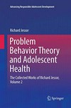 Problem behavior theory and adolescent health : the collected works of Richard Jessor, volume 2 /