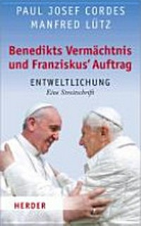 Benedikts Vermächtnis, Franziskus' Auftrag : Entweltlichung : eine Streitschrift /