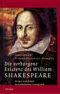 Die verborgene Existenz des William Shakespeare : Dichter und Rebell im katholischen Untergrund /
