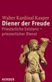 Diener der Freude : priesterliche Existenz - priesterlicher Dienst /