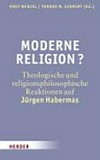 Moderne Religion? : theologische und religionsphilosophische Reaktionen auf Jürgen Habermas /