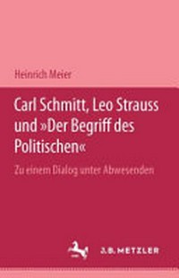 Carl Schmitt, Leo Strauss und "Der Begriff des Politischen" : zu einem Dialog unter Abwesenden /