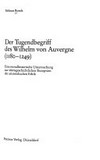 Der Tugendbegriff des Wilhelm von Auvergne (1180-1249) : eine moralhistorische Untersuchung zur ideengeschichtlichen Rezeption der aristotelischen Ethik /