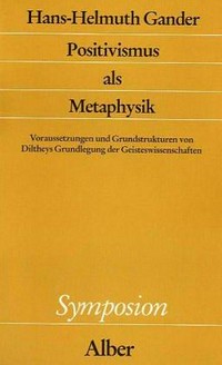 Positivismus als Metaphysik : Voraussetzungen und Grundstrukturen von Diltheys Grundlegung der Geisteswissenschaften /