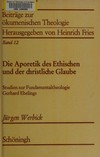 Die Aporetik des Ethischen und der christliche Glaube : Studien zur Fundamentaltheologie Gerhard Ebelings /