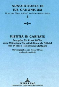Iustitia in caritate : Festgabe für Ernst Rößler zum 25jährigen Dienstjubiläum als Offizial der Diözese Rottenburg-Stuttgart /