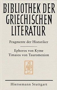 Die Fragmente der Historiker: Ephoros von Kyms (FGrHist 70) und Timaios von Tauromenion (FGrHist 566) /