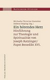 Ein hörendes Herz : Hinführung zur Theologie und Spiritualität von Joseph Ratzinger/Papst Benedikt XVI /