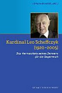 Kardinal Leo Scheffczyk (1920-2005) : das Vermächtnis seines Denkens für die Gegenwart : mit wissenschaftlichem Gesamtverzeichnis seiner Schriften /