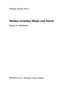 Medien zwischen Markt und Moral : Beiträge zur Medienethik /