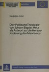 Die "Politische Theologie" von Johann Baptist Metz als Antwort auf die Herausforderung des Marxismus /