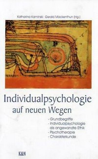 Individualpsychologie auf neuen Wegen : Grundbegriffe, Individualpsychologie als angewandte Ethik, Psychotherapie, Charakterkunde /