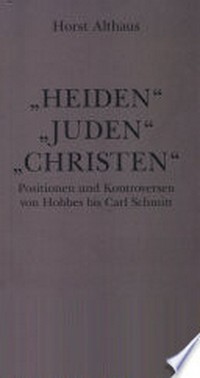 "Heiden" "Juden" "Christen" : Positionen und Kontroversen von Hobbes bis Carl Schmitt /