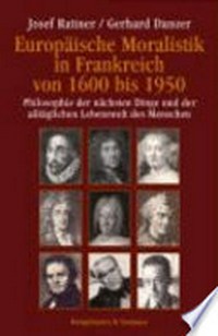 Europäische Moralistik in Frankreich von 1600 bis 1950 : Philosophie der nächsten Dinge und der alltäglichen Lebenswelt des Menschen /