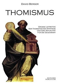 Thomismus : Grosse Leitmotive der thomistischen Synthese und ihre Aktualität für die Gegenwart /