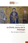 Le Christ, source de la théologie : pour une sagesse théologique /