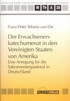 Der Erwachsenenkatechumenat in den Vereinigten Staaten von Amerika : eine Anregung für die Sakramentenpastoral in Deutschland /