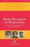 Hindu nationalists of moder India : a critical study of the intellectual genealogy of hindutva /