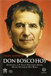 Don Bosco hoy : entrevista al p. Ángel Fernández Artime, décimo sucesor de don Bosco /