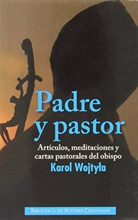 Padre Y pastor : artículos, meditaciones y cartas pastorales del obispo Karol Wojtyła /
