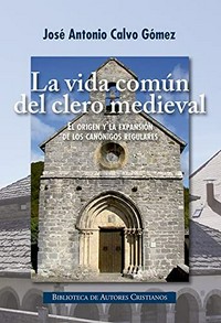 La vida común del clero medieval : el origen y la expansión de los canónigos regulares /