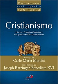 Cristianismo : diccionario enciclopédico San Pablo : historia, teología, confesiones, protagonistas, Biblia, reformadores /
