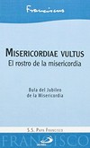 Misericordiae vultus : El rostro de la misericordia :bula de convocaciòn del Jubileo extraordinario de la Misericordia /