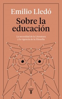 Sobre la educación : la necesidad de la literatura y la vigencia de la filosofía /