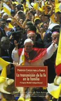 La transmisión de la fe en la familia : V Congreso mundial teológico-pastoral, Valencia, 4-7 de julio de 2006.