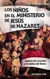 Los niños en el ministerio de Jesús de Nazaret : sujetos de curación y modelos del Reino /