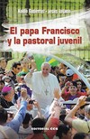 El Papa Francisco y la pastoral juvenil /
